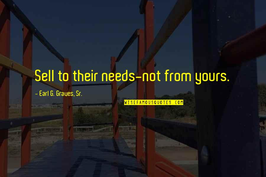 Shorties Like A Melody Quotes By Earl G. Graves, Sr.: Sell to their needs-not from yours. Shorties Like A Melody Quotes By Earl G. Graves, Sr.: Sell to their needs-not from yours.