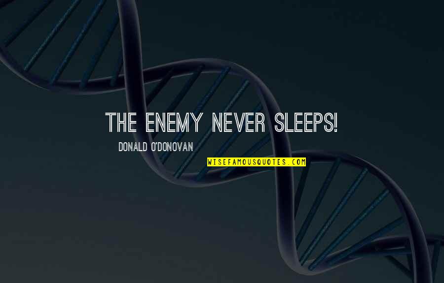 Shorties Shorts Quotes By Donald O'Donovan: The enemy never sleeps! Shorties Shorts Quotes By Donald O'Donovan: The enemy never sleeps!