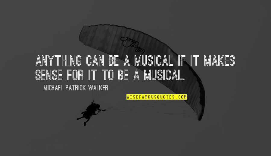 Shorties Shorts Quotes By Michael Patrick Walker: Anything can be a musical if it makes Shorties Shorts Quotes By Michael Patrick Walker: Anything can be a musical if it makes
