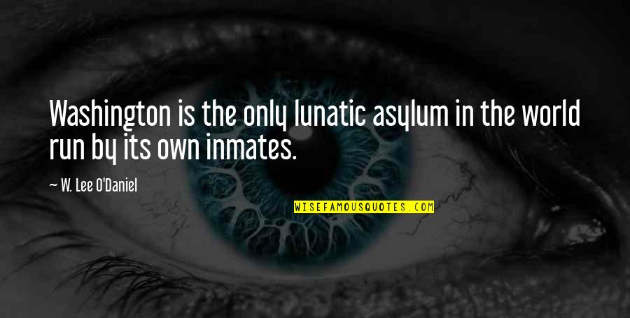 Shortlist Literary Quotes By W. Lee O'Daniel: Washington is the only lunatic asylum in the