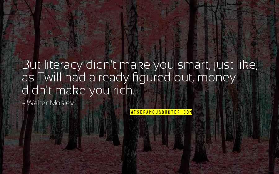Shortlist Literary Quotes By Walter Mosley: But literacy didn't make you smart, just like,