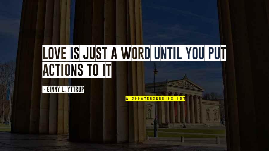 Shortlist Recruitment Quotes By Ginny L. Yttrup: Love is just a word until you put Shortlist Recruitment Quotes By Ginny L. Yttrup: Love is just a word until you put