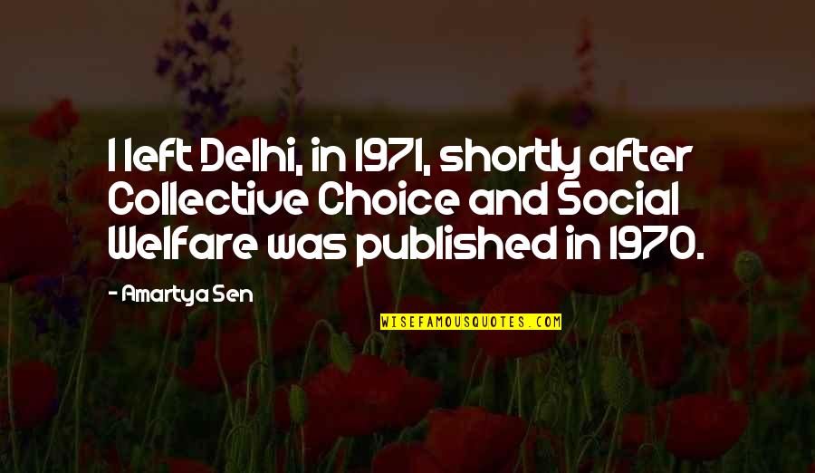 Shortly Quotes By Amartya Sen: I left Delhi, in 1971, shortly after Collective Shortly Quotes By Amartya Sen: I left Delhi, in 1971, shortly after Collective
