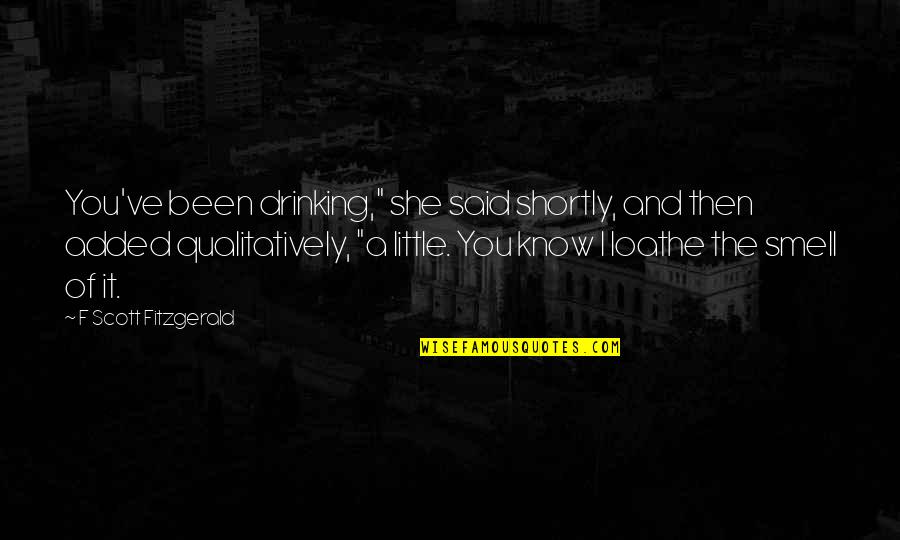 Shortly Quotes By F Scott Fitzgerald: You've been drinking," she said shortly, and then