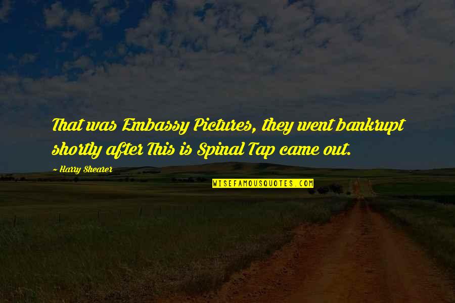 Shortly Quotes By Harry Shearer: That was Embassy Pictures, they went bankrupt shortly Shortly Quotes By Harry Shearer: That was Embassy Pictures, they went bankrupt shortly