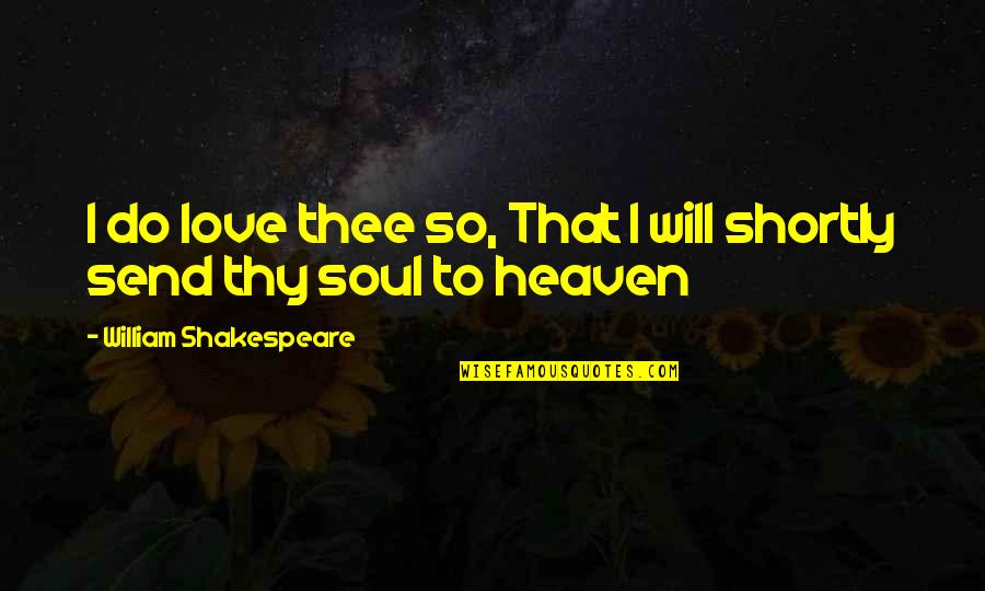 Shortly Quotes By William Shakespeare: I do love thee so, That I will