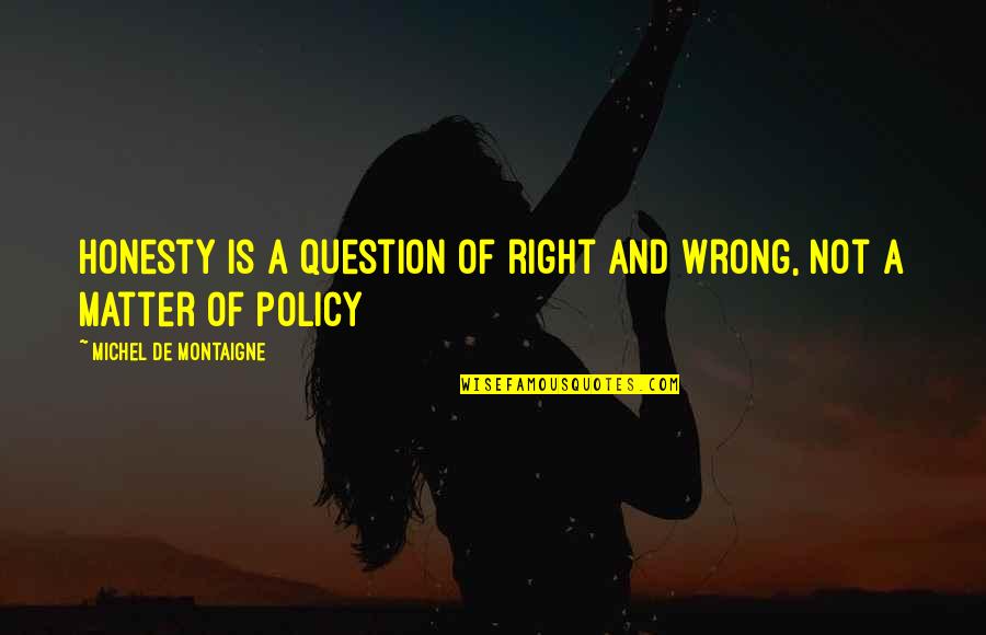 Shortness Of Life And Death Quotes By Michel De Montaigne: Honesty is a question of right and wrong,