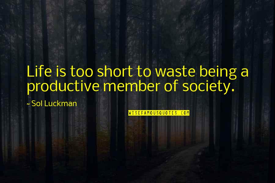 Shortness Of Time Quotes By Sol Luckman: Life is too short to waste being a