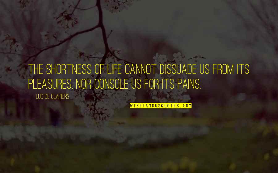Shortness Quotes By Luc De Clapiers: The shortness of life cannot dissuade us from