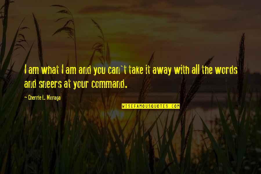 Shortpants Quotes By Cherrie L. Moraga: I am what I am and you can't Shortpants Quotes By Cherrie L. Moraga: I am what I am and you can't