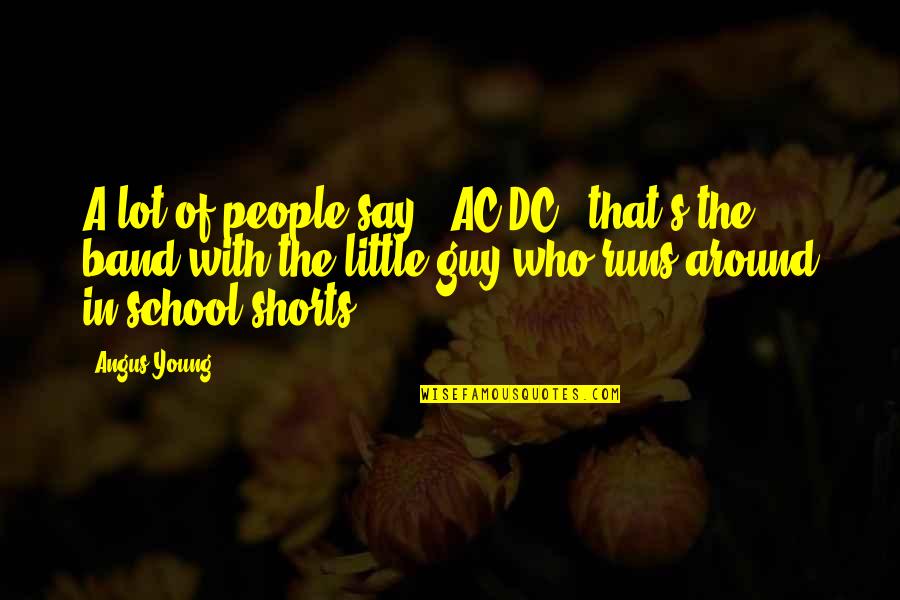 Shorts Quotes By Angus Young: A lot of people say, 'AC/DC - that's