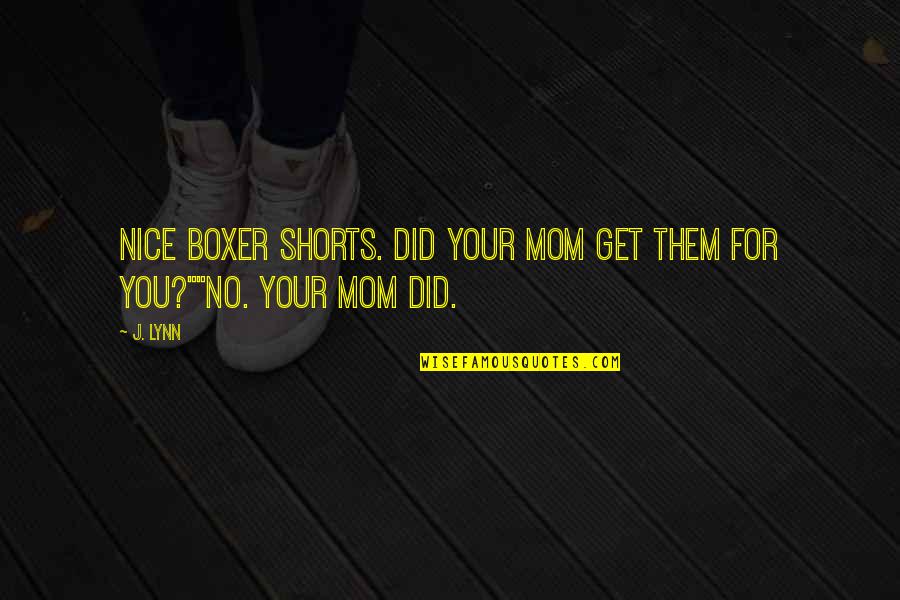 Shorts Quotes By J. Lynn: Nice boxer shorts. Did your mom get them