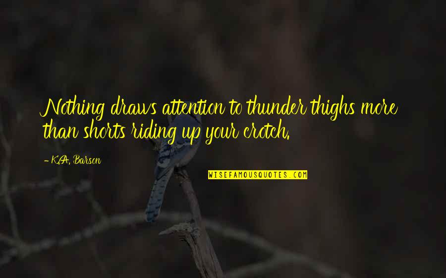 Shorts Quotes By K.A. Barson: Nothing draws attention to thunder thighs more than