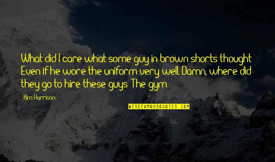Shorts Quotes By Kim Harrison: What did I care what some guy in