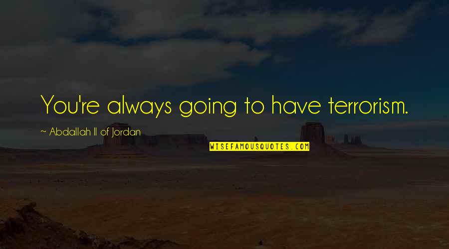 Shortstops Ramseur Quotes By Abdallah II Of Jordan: You're always going to have terrorism. Shortstops Ramseur Quotes By Abdallah II Of Jordan: You're always going to have terrorism.