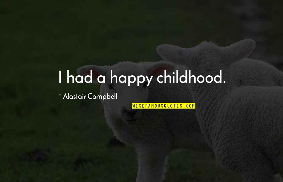 Shortways Quotes By Alastair Campbell: I had a happy childhood.