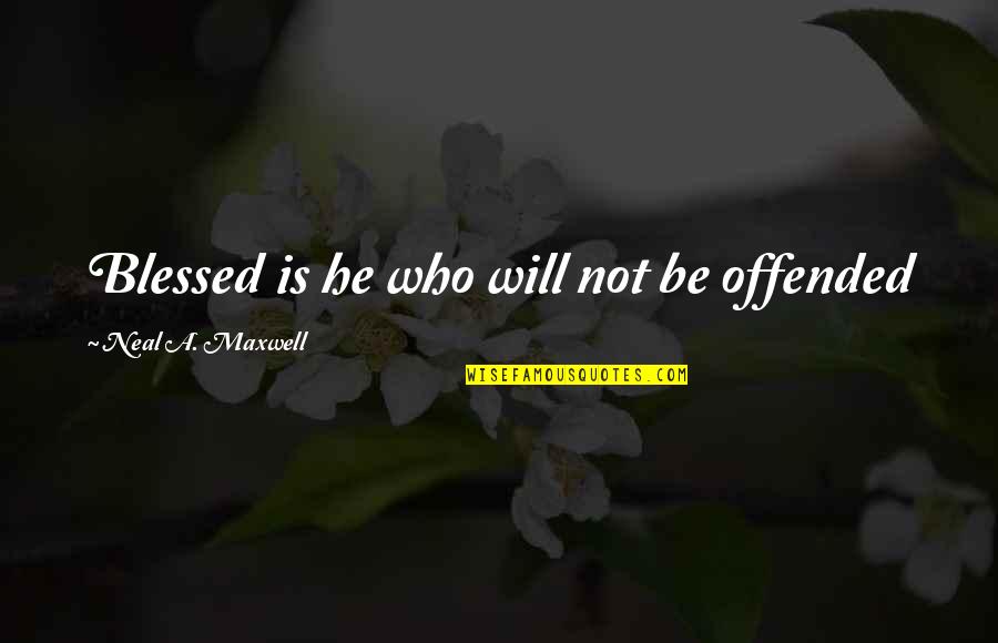 Shortways Quotes By Neal A. Maxwell: Blessed is he who will not be offended
