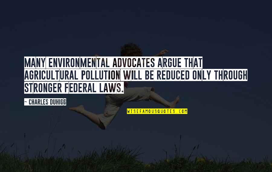 Shorty Quote Quotes By Charles Duhigg: Many environmental advocates argue that agricultural pollution will