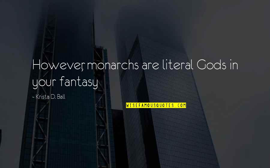 Shoshana Felman Quotes By Krista D. Ball: However, monarchs are literal Gods in your fantasy Shoshana Felman Quotes By Krista D. Ball: However, monarchs are literal Gods in your fantasy