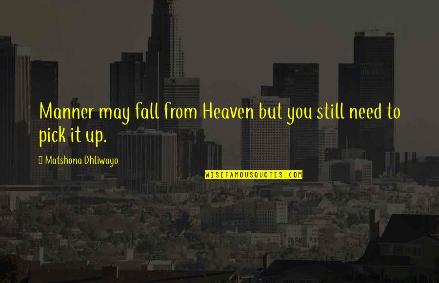 Shoshana Felman Quotes By Matshona Dhliwayo: Manner may fall from Heaven but you still Shoshana Felman Quotes By Matshona Dhliwayo: Manner may fall from Heaven but you still