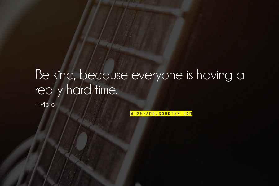 Shoshana Felman Quotes By Plato: Be kind, because everyone is having a really