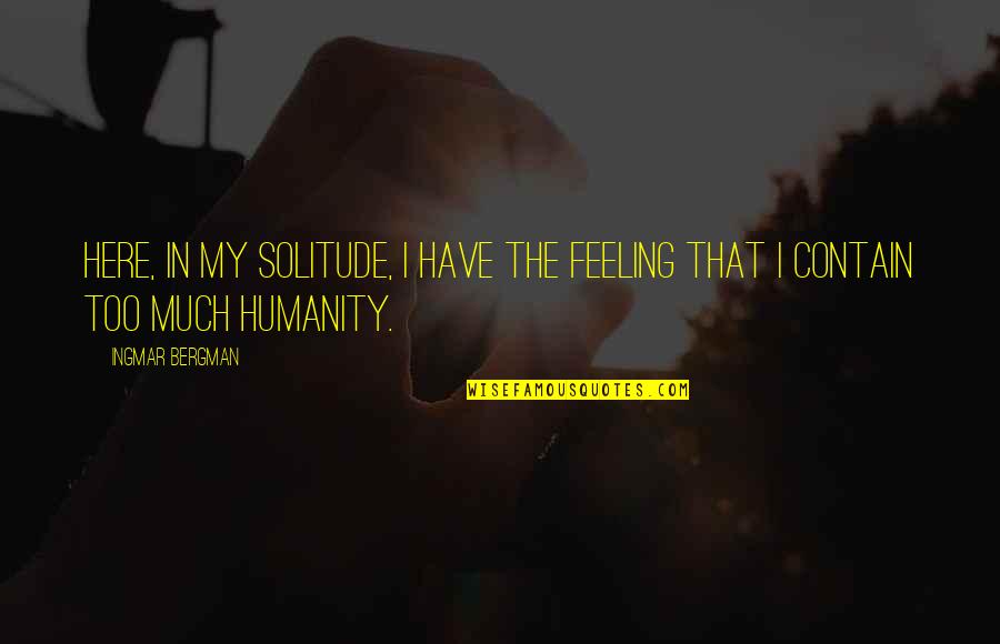 Shoshana Inglourious Basterds Quotes By Ingmar Bergman: Here, in my solitude, I have the feeling