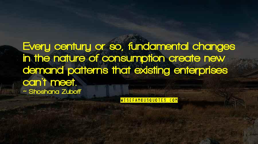Shoshana Quotes By Shoshana Zuboff: Every century or so, fundamental changes in the