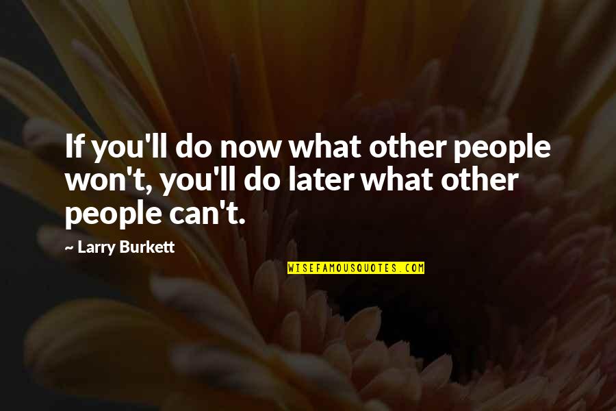 Shoshana Roberts Quotes By Larry Burkett: If you'll do now what other people won't,