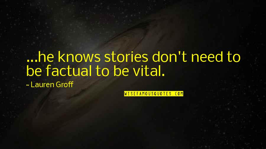 Shoshana Wayans Quotes By Lauren Groff: ...he knows stories don't need to be factual Shoshana Wayans Quotes By Lauren Groff: ...he knows stories don't need to be factual