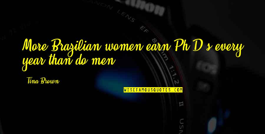 Shoshana Wayne Quotes By Tina Brown: More Brazilian women earn Ph.D.s every year than