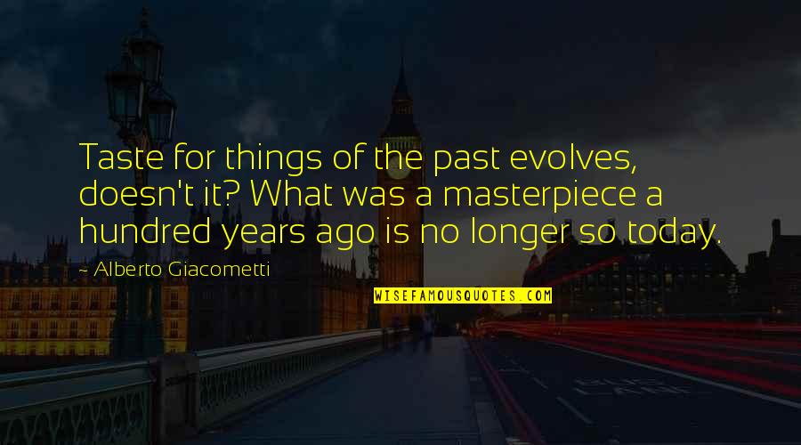Shoshani Nechama Quotes By Alberto Giacometti: Taste for things of the past evolves, doesn't