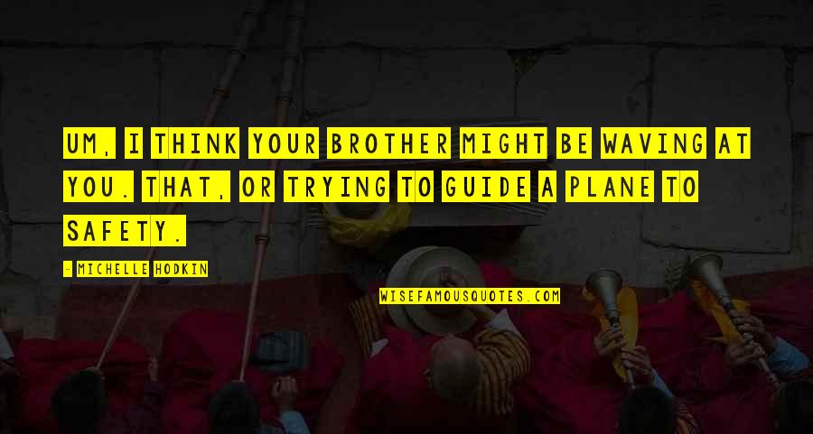 Shoshani Real Estate Quotes By Michelle Hodkin: Um, I think your brother might be waving Shoshani Real Estate Quotes By Michelle Hodkin: Um, I think your brother might be waving