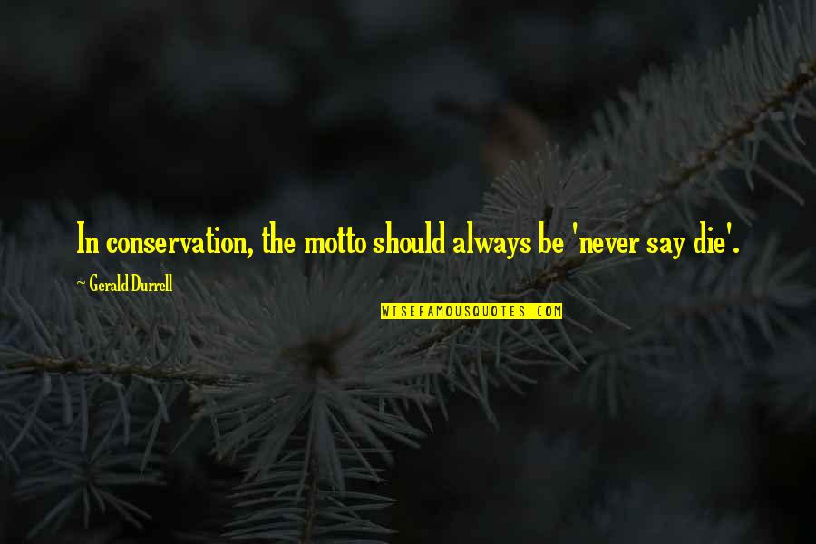 Shoshanna Shapiro Quotes By Gerald Durrell: In conservation, the motto should always be 'never Shoshanna Shapiro Quotes By Gerald Durrell: In conservation, the motto should always be 'never