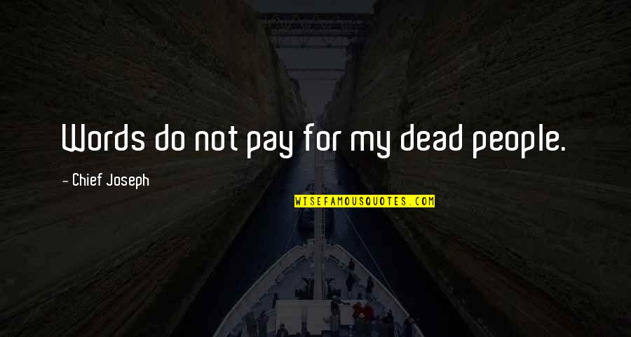 Shoshannah Quotes By Chief Joseph: Words do not pay for my dead people. Shoshannah Quotes By Chief Joseph: Words do not pay for my dead people.