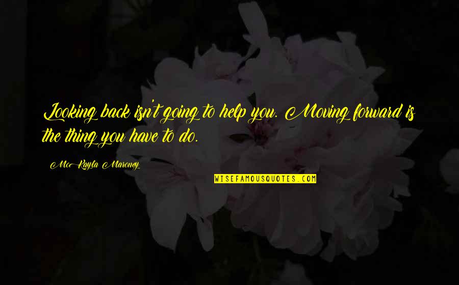 Shoshasan Quotes By McKayla Maroney: Looking back isn't going to help you. Moving