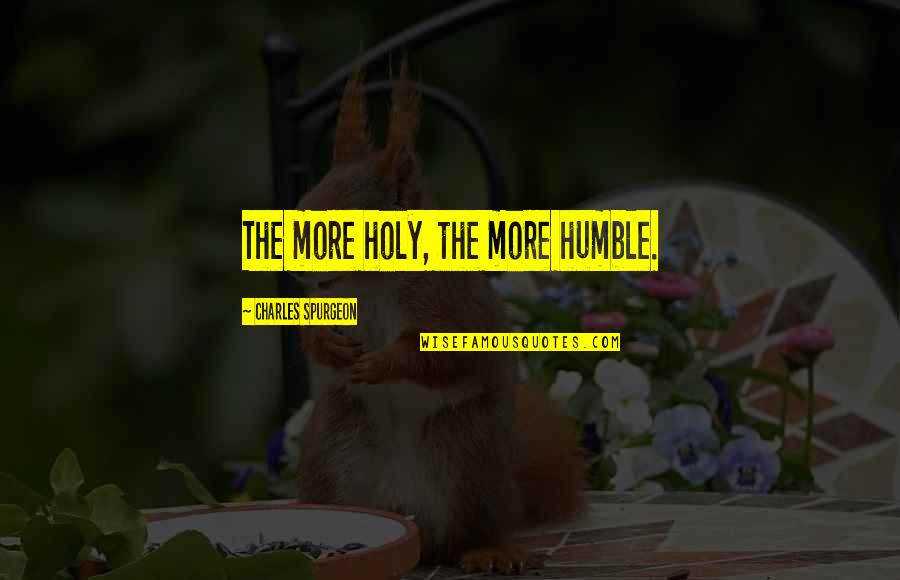 Shoshone Indian Quotes By Charles Spurgeon: The more holy, the more humble.