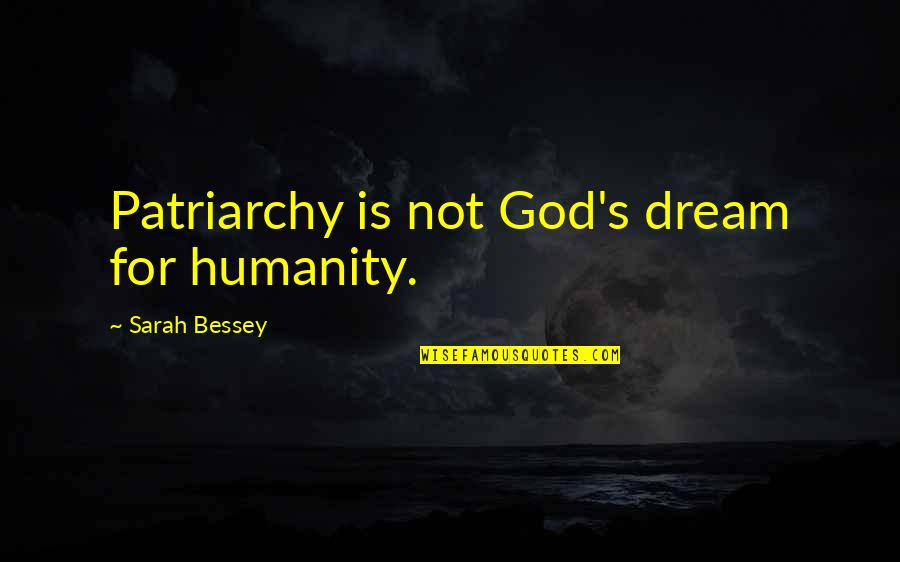 Shoshone Indians Quotes By Sarah Bessey: Patriarchy is not God's dream for humanity. Shoshone Indians Quotes By Sarah Bessey: Patriarchy is not God's dream for humanity.