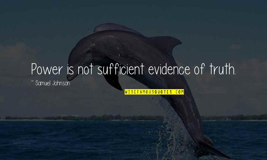 Shoshone Tribe Quotes By Samuel Johnson: Power is not sufficient evidence of truth.