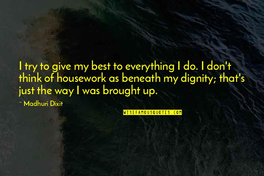 Shosuke Haraguchi Quotes By Madhuri Dixit: I try to give my best to everything Shosuke Haraguchi Quotes By Madhuri Dixit: I try to give my best to everything
