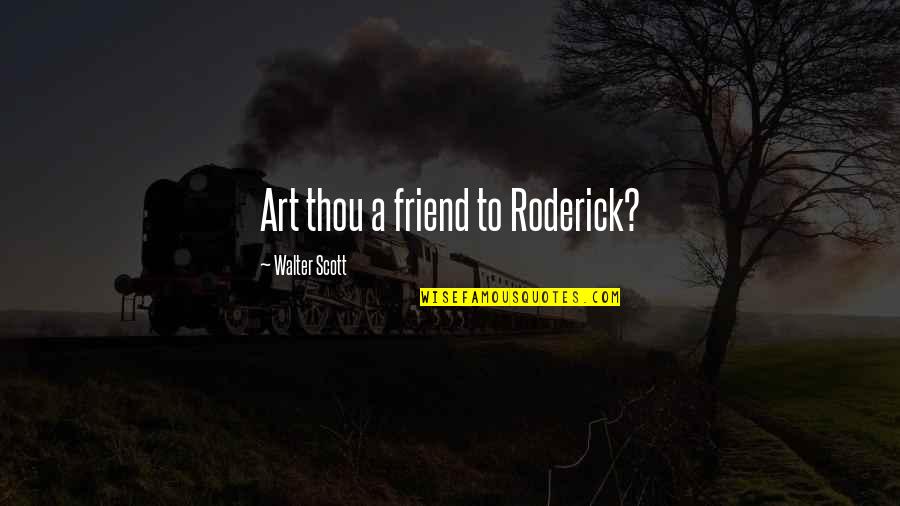 Shosuke Haraguchi Quotes By Walter Scott: Art thou a friend to Roderick? Shosuke Haraguchi Quotes By Walter Scott: Art thou a friend to Roderick?