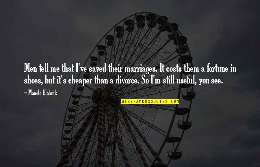 Shosuke Komi Quotes By Manolo Blahnik: Men tell me that I've saved their marriages. Shosuke Komi Quotes By Manolo Blahnik: Men tell me that I've saved their marriages.