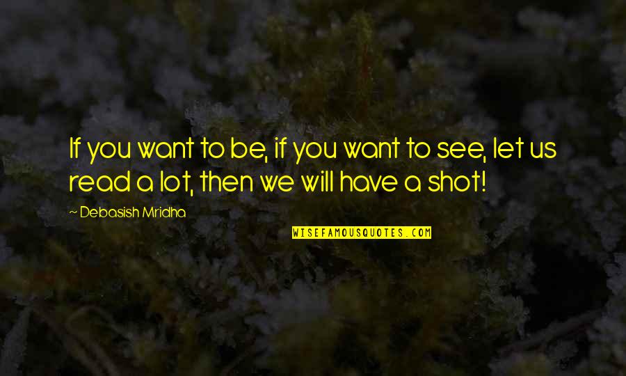 Shot At Happiness Quotes By Debasish Mridha: If you want to be, if you want