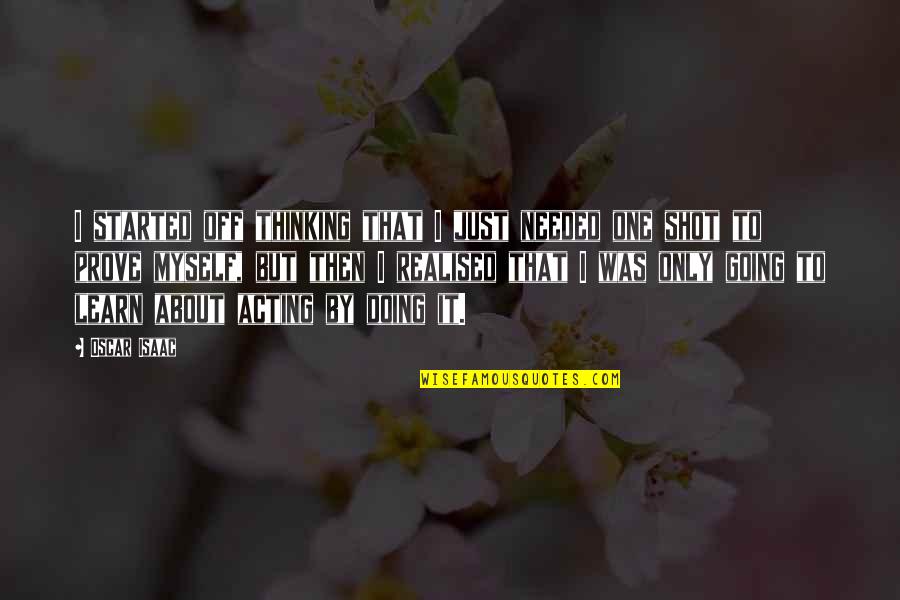 Shot Myself Quotes By Oscar Isaac: I started off thinking that I just needed