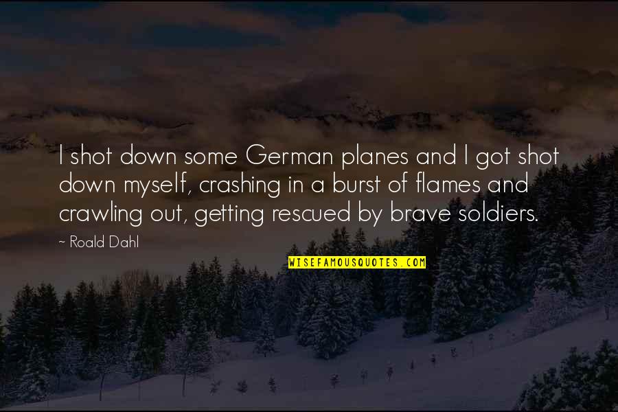 Shot Myself Quotes By Roald Dahl: I shot down some German planes and I Shot Myself Quotes By Roald Dahl: I shot down some German planes and I