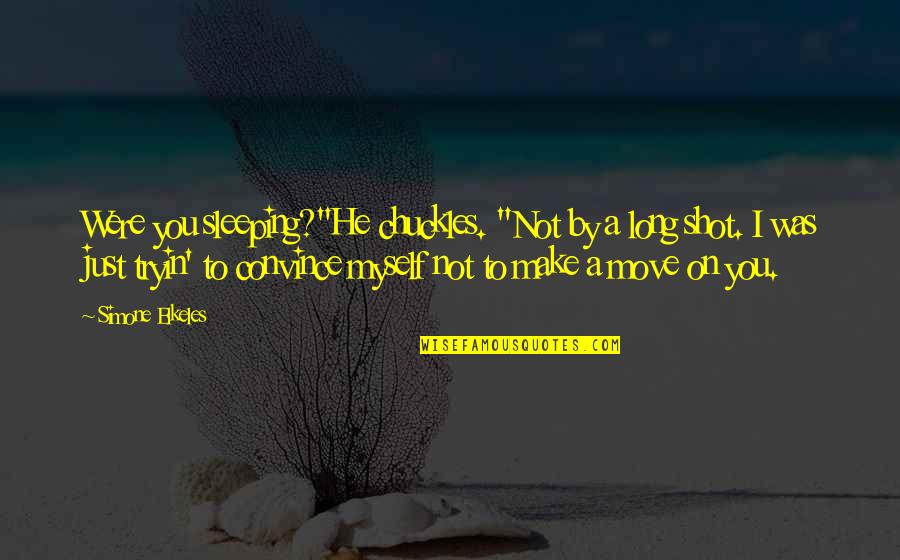 Shot Myself Quotes By Simone Elkeles: Were you sleeping?"He chuckles. "Not by a long Shot Myself Quotes By Simone Elkeles: Were you sleeping?"He chuckles. "Not by a long