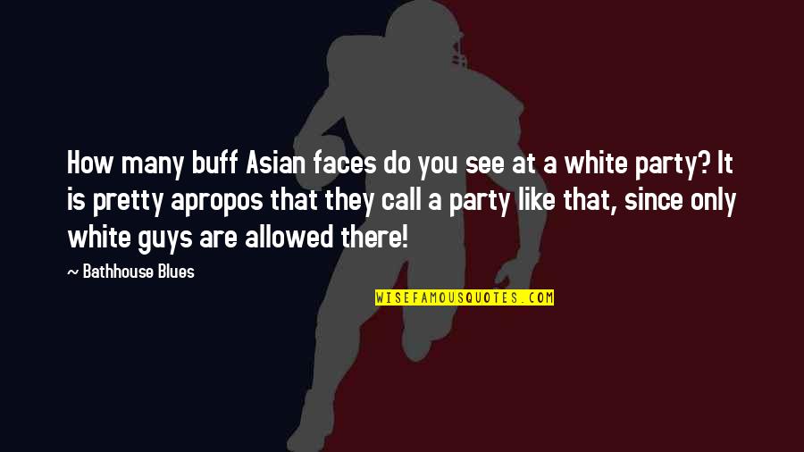 Shot Put And Discus Quotes By Bathhouse Blues: How many buff Asian faces do you see