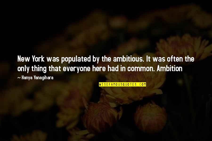 Shot Put And Discus Quotes By Hanya Yanagihara: New York was populated by the ambitious. It Shot Put And Discus Quotes By Hanya Yanagihara: New York was populated by the ambitious. It