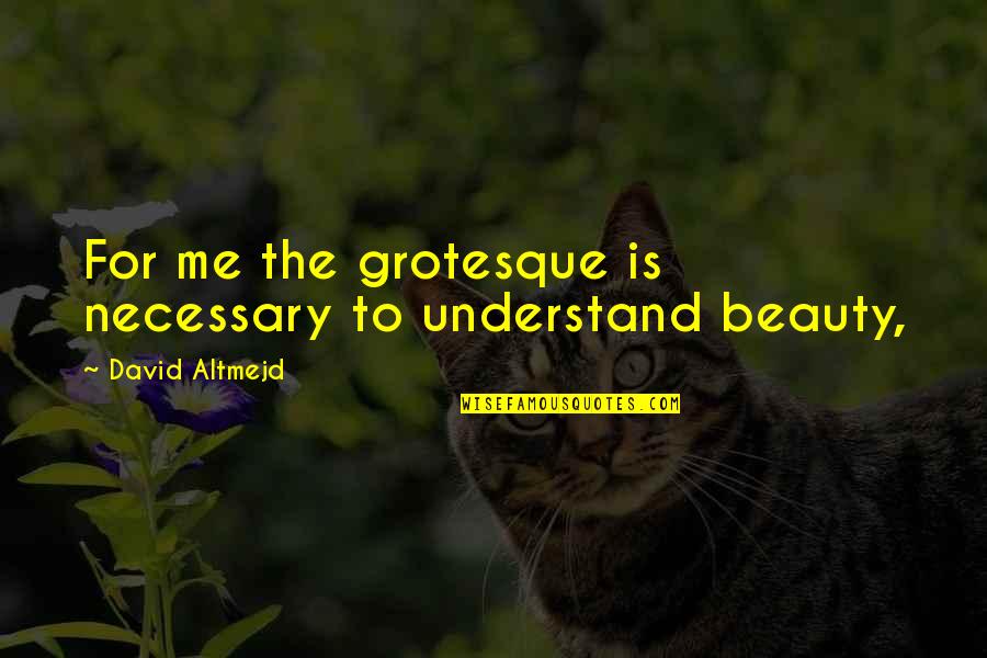Shot Put Inspirational Quotes By David Altmejd: For me the grotesque is necessary to understand