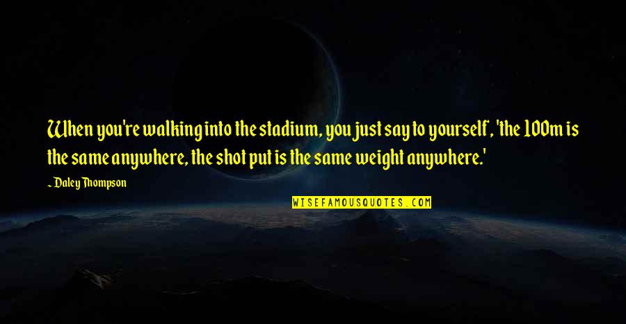 Shot Put Quotes By Daley Thompson: When you're walking into the stadium, you just