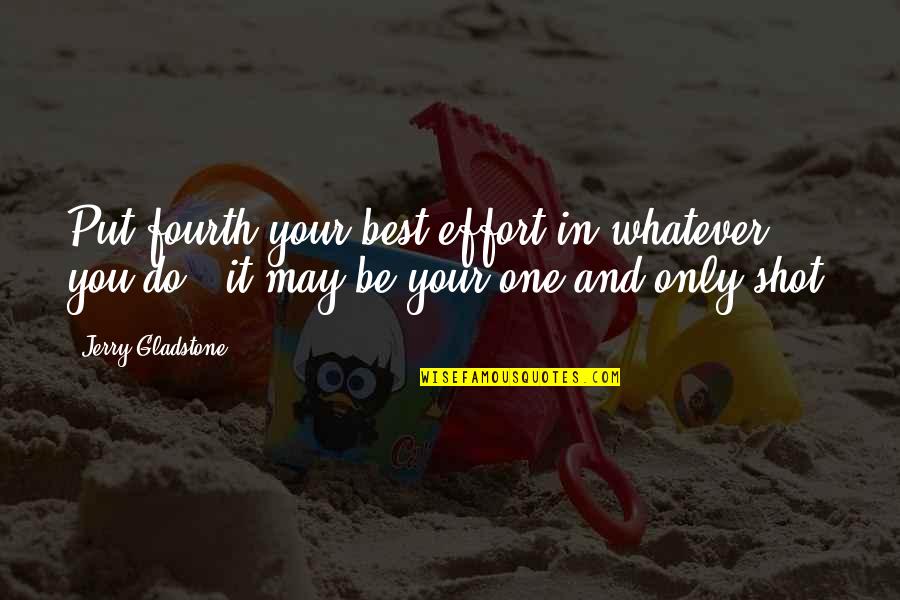Shot Put Quotes By Jerry Gladstone: Put fourth your best effort in whatever you Shot Put Quotes By Jerry Gladstone: Put fourth your best effort in whatever you